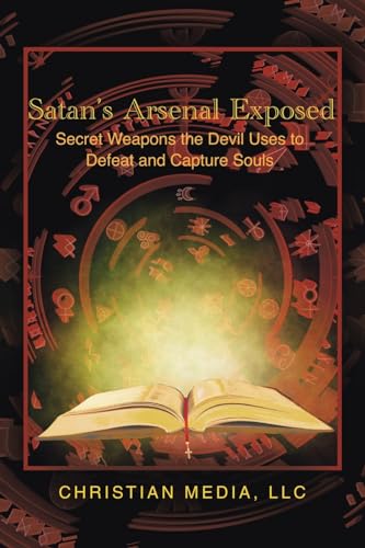 Satan's Arsenal Exposed: Secret Weapons the Devil Uses to Defeat and Capture Souls von WestBow Press