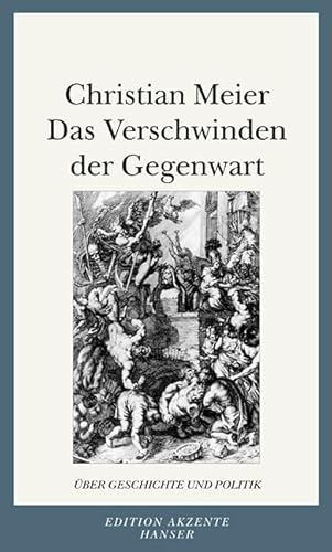 Das Verschwinden der Gegenwart. Über Geschichte und Politik Das Verschwinden der Gegenwart. Über Geschichte und Politik von Carl Hanser