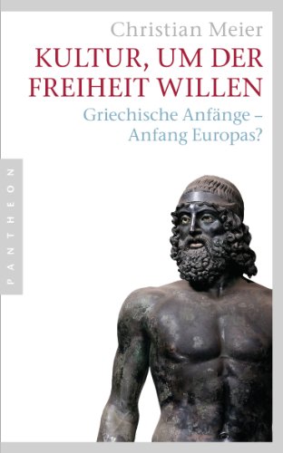Kultur, um der Freiheit willen: Griechische Anfänge - Anfang Europas? von Pantheon