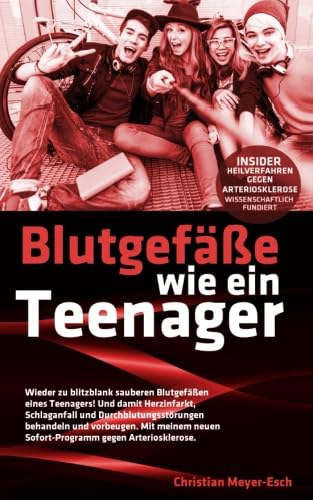 Blutgefäße wie ein Teenager: Insider-Heilverfahren gegen Arteriosklerose von CreateSpace Independent Publishing Platform