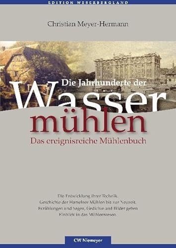 Die Jahrhunderte der Wassermühlen: Das ereignisreiche Mühlenbuch (Edition Weserbergland) von Niemeyer C.W. Buchverlage