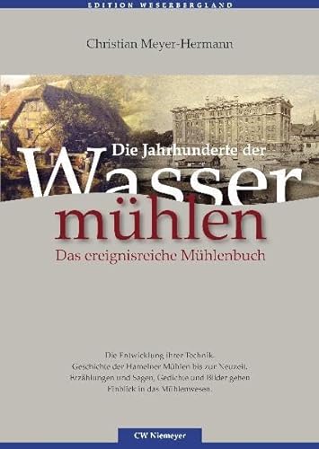 Die Jahrhunderte der Wassermühlen: Das ereignisreiche Mühlenbuch (Edition Weserbergland)