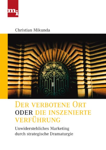 Der verbotene Ort oder die inszenierte Verführung: Unwiderstehliches Marketing durch strategische Dramaturgie von mi-Wirtschaftsbuch