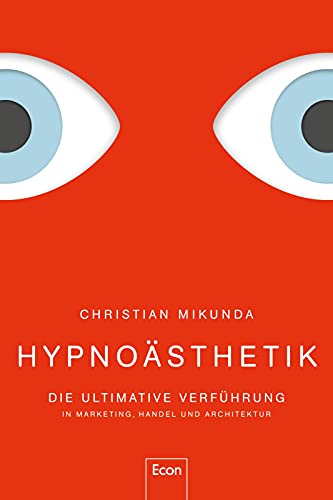 Hypnoästhetik: Die ultimative Verführung in Marketing, Handel und Architektur | Immersive Attractions, Art Priming und strategische Dramaturgie von Econ Verlag