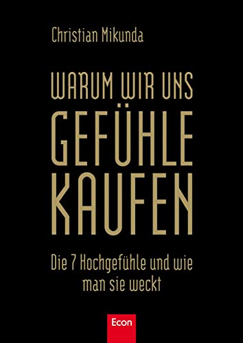 Warum wir uns Gefühle kaufen: Die 7 Hochgefühle und wie man sie weckt von Econ Verlag