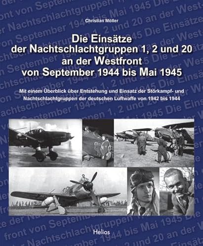 Die Einsätze der Nachtschlachtgruppen 1, 2 und 20 an der Westfront von September 1944 bis Mai 1945: Mit einem Überblick über die Entstehung und ... der deutschen Luftwaffe von 1942 bis 1944