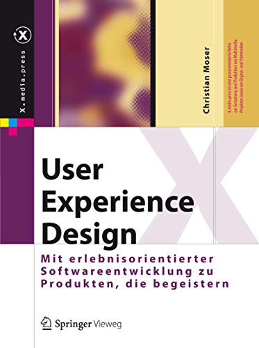 User Experience Design: Mit erlebniszentrierter Softwareentwicklung zu Produkten, die begeistern (X.media.press) von Springer