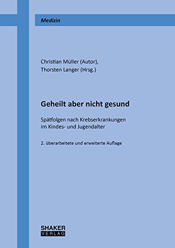 Geheilt aber nicht gesund: Spätfolgen nach Krebserkrankungen im Kindes- und Jugendalter (Berichte aus der Medizin)