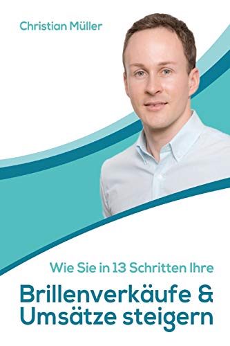 Wie Sie in 13 Schritten Ihre Brillenverkäufe & Umsätze steigern Wie Sie in 13 Schritten Ihre Brillenverkäufe & Umsätze steigern von Independently Published