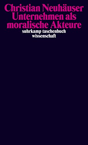 Unternehmen als moralische Akteure (suhrkamp taschenbuch wissenschaft) von Suhrkamp Verlag AG