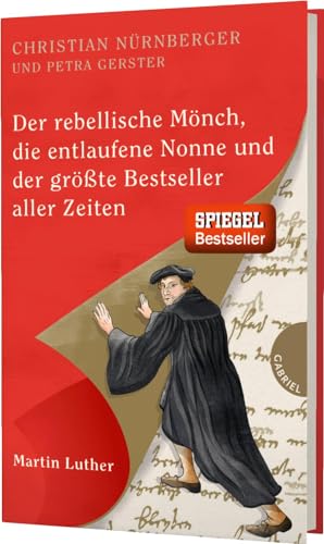 Der rebellische Mönch, die entlaufene Nonne und der größte Bestseller aller Zeiten, Martin Luther Der rebellische Mönch, die entlaufene Nonne und der größte Bestseller aller Zeiten, Martin Luther