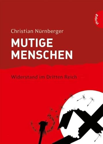 Mutige Menschen, Band 2: Mutige Menschen - Widerstand im Dritten Reich: Nachw. v. Petra Gerster. Ausgezeichnet mit dem Deutschen Jugendliteraturpreis 2010, Kategorie Sachbuch