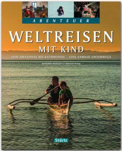 Weltreisen mit Kind - Vom Amazonas bis Kathmandu - Eine Familie unterwegs: Ein Abenteuer-Bildband mit über 240 Bildern auf 128 Seiten - STÜRTZ Verlag von Stürtz