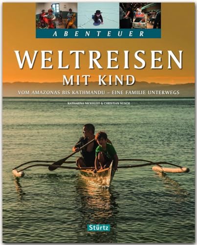 Weltreisen mit Kind - Vom Amazonas bis Kathmandu - Eine Familie unterwegs: Ein Abenteuer-Bildband mit über 240 Bildern auf 128 Seiten - STÜRTZ Verlag