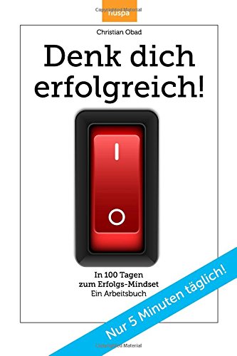 Denk dich erfolgreich: In 100 Tagen zum Erfolgs-Mindset. Ein Arbeitsbuch mit Bonusmaterial Denk dich erfolgreich: In 100 Tagen zum Erfolgs-Mindset. Ein Arbeitsbuch mit Bonusmaterial von CreateSpace Independent Publishing Platform