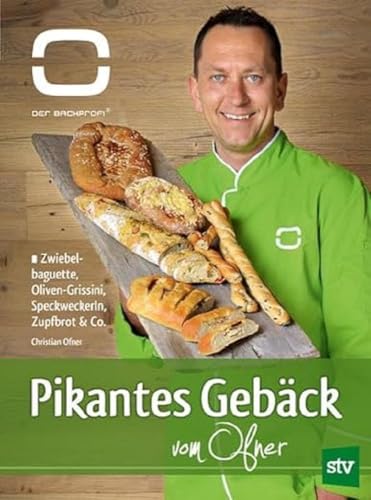 Pikantes Gebäck vom Ofner: Zwiebelbaguette, Oliven-Grissini, Speckweckerl, Zupfbrot & Co., Der Backprofi Pikantes Gebäck vom Ofner: Zwiebelbaguette, Oliven-Grissini, Speckweckerl, Zupfbrot & Co., Der Backprofi