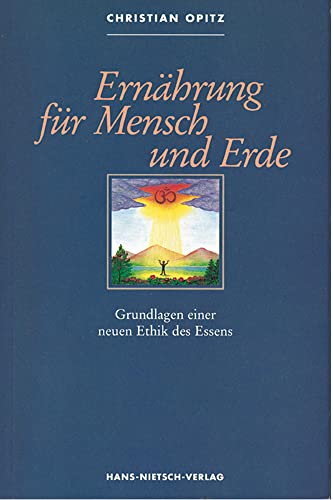 Ernährung für Mensch und Erde. Grundlagen einer neuen Ethik des Essens von Nietsch Hans Verlag