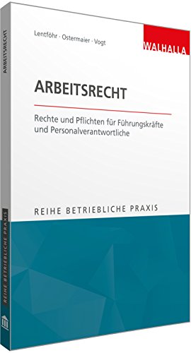 Reihe Betriebliche Praxis - Arbeitsrecht: Rechte und Pflichten für Führungskräfte und Personalverantwortliche: Rechte und Pflichten für Führungskräfte ... Reihe Betriebliche Praxis von Walhalla