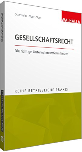 Reihe Betriebliche Praxis - Gesellschaftsrecht: Die richtige Unternehmensform finden: Die richtige Unternehmensform finden; Reihe Betriebliche Praxis von Walhalla und Praetoria