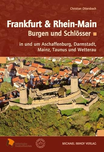 FRANKFURT & RHEIN-MAIN: Burgen und Schlösser mit Aschaffenburg, Darmstadt, Mainz, Taunus und Wetterau: Burgen und Schlösser in und um Aschaffenburg, Darmstadt, Mainz, Taunus und Wetterau von Michael Imhof Verlag