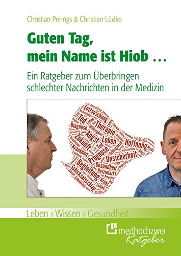 Guten Tag, mein Name ist Hiob ... Ein Ratgeber zum Überbringen schlechter Nachrichten in der Medizin von medhochzwei Verlag