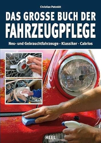 Das große Buch der Fahrzeugpflege: Neu- und Gebrauchtfahrzeuge - Klassiker - Cabrios von Heel Verlag GmbH