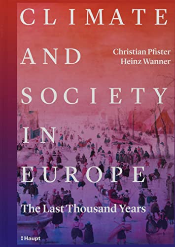Climate and Society in Europe: The Last Thousand Years von Haupt Verlag AG