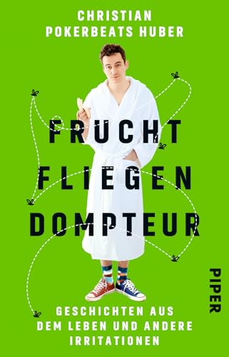 Fruchtfliegendompteur: Geschichten aus dem Leben und andere Irritationen von Piper Verlag GmbH