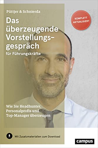 Das überzeugende Vorstellungsgespräch für Führungskräfte: Wie Sie Headhunter, Personalprofis und Top-Manager überzeugen Das überzeugende Vorstellungsgespräch für Führungskräfte: Wie Sie Headhunter, Personalprofis und Top-Manager überzeugen