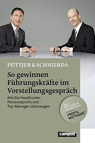 So gewinnen Führungskräfte im Vorstellungsgespräch: Wie Sie Headhunter, Personalprofis und Top-Manager überzeugen So gewinnen Führungskräfte im Vorstellungsgespräch: Wie Sie Headhunter, Personalprofis und Top-Manager überzeugen von Campus Verlag