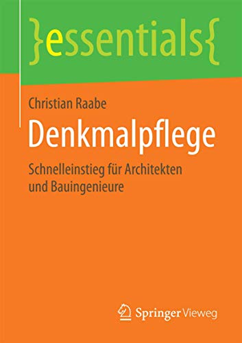 Denkmalpflege: Schnelleinstieg für Architekten und Bauingenieure (essentials) von Springer Vieweg
