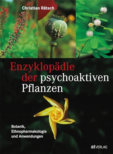 Enzyklopädie der psychoaktiven Pflanzen: Botanik, Ethnopharmakologie und Anwendung. Das Standardwerk zu psychoaktiven Pflanzen von AT Verlag