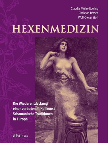 Hexenmedizin: Die Wiederentdeckung einer verbotenen Heilkunst - schamanische Tradition in Europa. Hexenmedizin und Hexenbilder in Geschichte und Gegenwart