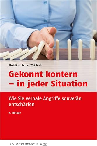 Gekonnt kontern - in jeder Situation: Wie Sie verbale Angriffe souverän entschärfen (dtv Beck Wirtschaftsberater)