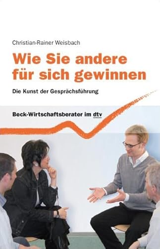 Wie Sie andere für sich gewinnen: Die Kunst der Gesprächsführung (dtv Beck Wirtschaftsberater) von beck im dtv