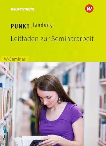 Punktlandung: Leitfaden zur Seminararbeit im W-Seminar - Ausgabe 2018