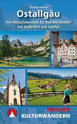 Kulturwandern Ostallgäu: von Neuschwanstein bis Bad Wörishofen - mit Außerfern und Lechtal. 25 Touren. Mit GPS-Daten (Rother Wanderbuch)
