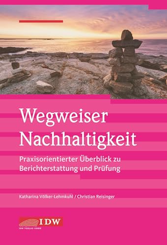 Wegweiser Nachhaltigkeit: Praxisorientierter Überblick zur Berichterstattung und Prüfung (IDW Nachhaltigkeit: Praxisorientierter Überblick zur Berichterstattung, unternehmerischer Praxis und Prüfung)