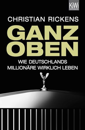 Ganz oben: Wie Deutschlands Millionäre wirklich leben von Kiepenheuer & Witsch