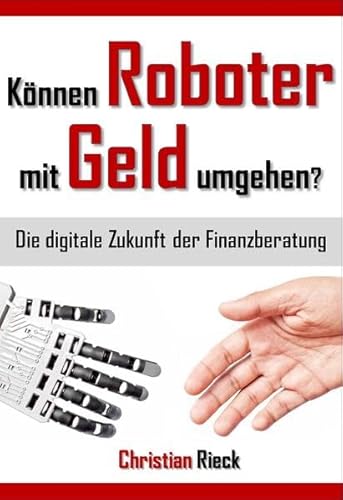 Können Roboter mit Geld umgehen? Die digitale Zukunft der Finanzberatung: Die digitale Zukunft der Finanzberatung. Menschen und Roboter im Vergleichstest