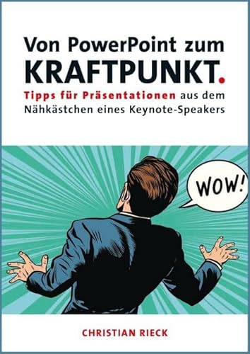 Von PowerPoint zum Kraftpunkt - Tipps für Präsentationen aus dem Nähkästchen eines Keynote-Speakers