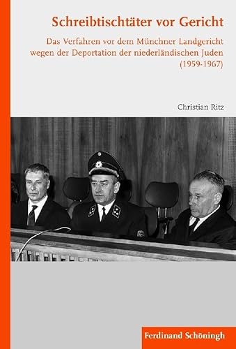 Schreibtischtäter vor Gericht. Das Verfahren vor dem Münchner Landgericht wegen der Deportationen der niederländischen Juden (1959-1967): Das ... der niederländischen Juden (1959 - 1967) von Schöningh