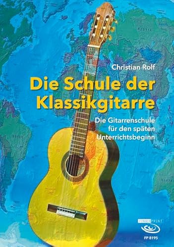 Die Schule der Klassikgitarre: Die Gitarrenschule für den späten Unterrichtsbeginn