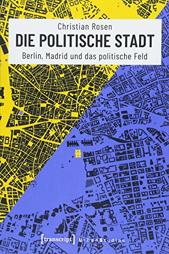 Die politische Stadt: Berlin, Madrid und das politische Feld (Urban Studies) von transcript Verlag