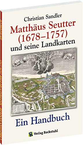 Matthäus Seutter (1678-1757) und seine Landkarten: Ein Handbuch von Rockstuhl Verlag