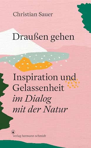 Draußen gehen: Inspiration und Gelassenheit im Dialog mit der Natur von Schmidt Hermann Verlag