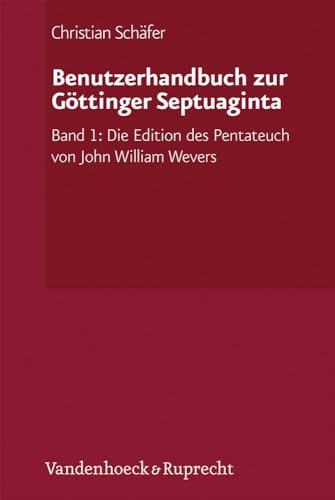 Benutzerhandbuch zur Göttinger Septuaginta: Band 1: Die Edition des Pentateuch von John William Wevers (Septuaginta. Vetus Testamentum Graecum: Auctoritate Academiae Scietiarum Gottingensis editum) von Vandenhoeck and Ruprecht