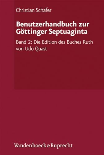 Benutzerhandbuch zur Göttinger Septuaginta: Band 2: Die Edition des Buches Ruth von Udo Quast (Septuaginta. Vetus Testamentum Graecum: Auctoritate Academiae Scietiarum Gottingensis editum, Band 2) von Vandenhoeck and Ruprecht