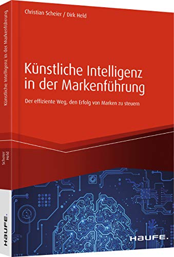Künstliche Intelligenz in der Markenführung: Der effiziente Weg den Erfolg von Marken zu steuern (Haufe Fachbuch)