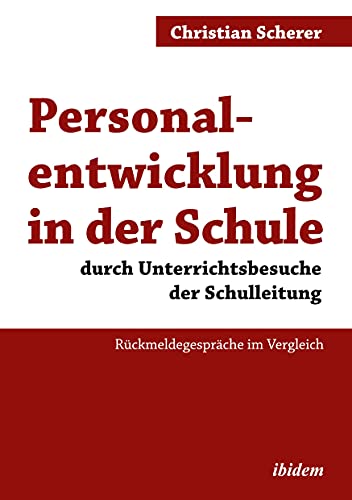 Personalentwicklung in der Schule durch Unterrichtsbesuche der Schulleitung: Rückmeldegespräche im Vergleich von Ibidem Press